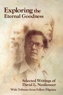 Az örök jóság felfedezése: David L. Neuhouser válogatott írásai - Exploring the Eternal Goodness: Selected Writings of David L. Neuhouser