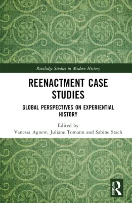 Reenactment Case Studies: Globális perspektívák a tapasztalati történelemben - Reenactment Case Studies: Global Perspectives on Experiential History