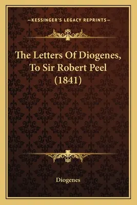 Diogenész levelei Sir Robert Peelhez (1841) - The Letters Of Diogenes, To Sir Robert Peel (1841)