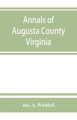 A virginiai Augusta megye évkönyvei, a virginiai úttörő telepesek viszontagságait bemutató visszaemlékezésekkel, a helyi polgárok életrajzi vázlataival. - Annals of Augusta County, Virginia, with reminiscences illustrative of the vicissitudes of its pioneer settlers, Biographical sketches of citizens loc