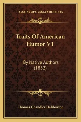 Az amerikai humor jellemzői V1: By Native Authors (1852) - Traits Of American Humor V1: By Native Authors (1852)