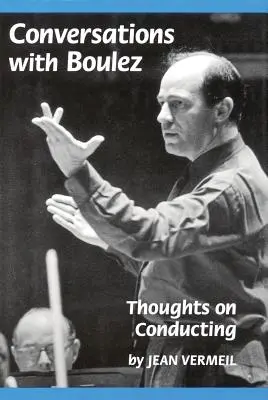 Beszélgetések Boulezzel: Gondolatok a karmesterségről - Conversations with Boulez: Thoughts on Conducting