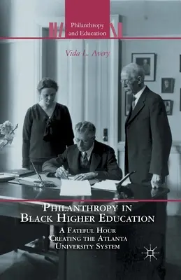 Filantrópia a fekete felsőoktatásban: Az atlantai egyetemi rendszer megteremtésének sorsdöntő órája - Philanthropy in Black Higher Education: A Fateful Hour Creating the Atlanta University System