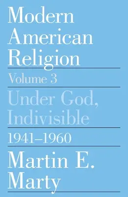 Modern amerikai vallás, 3. kötet: Isten alatt, oszthatatlanul, 1941-1960 3. kötet - Modern American Religion, Volume 3: Under God, Indivisible, 1941-1960 Volume 3