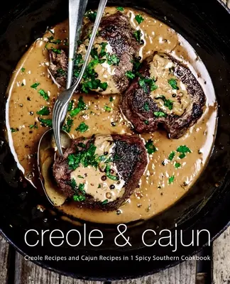 Creole & Cajun: kreol receptek és cajun receptek 1 fűszeres déli szakácskönyvben (2. kiadás) - Creole & Cajun: Creole Recipes and Cajun Recipes in 1 Spicy Southern Cookbook (2nd Edition)