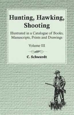 Vadászat, sólyomvadászat, lövészet - Könyvek, kéziratok, grafikák és rajzok katalógusa - III. kötet - Hunting, Hawking, Shooting - Illustrated in a Catalogue of Books, Manuscripts, Prints and Drawings - Vol. III