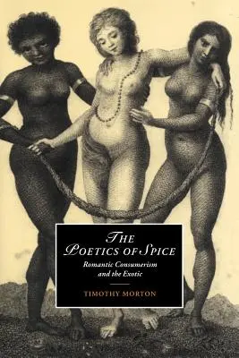 The Poetics of Spice: A romantikus fogyasztói társadalom és az egzotikum - The Poetics of Spice: Romantic Consumerism and the Exotic