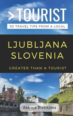 Nagyobb, mint egy turista - Ljubljana Szlovénia: 50 utazási tipp egy helyitől - Greater Than a Tourist- Ljubljana Slovenia: 50 Travel Tips from a Local