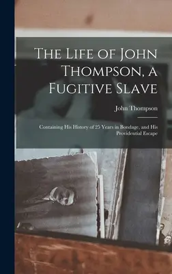 John Thompson, a szökött rabszolga élete: 25 év rabságban töltött történetét és szerencsés szökését tartalmazza. - The Life of John Thompson, a Fugitive Slave: Containing his History of 25 Years in Bondage, and his Providential Escape