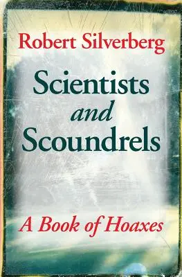 Tudósok és gazemberek: Hoaxok könyve - Scientists and Scoundrels: A Book of Hoaxes