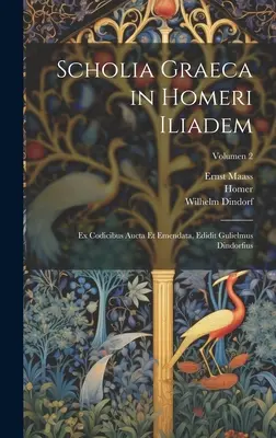 Scholia graeca in Homeri Iliadem; ex codicibus aucta et emendata, edidit Gulielmus Dindorfius; Volume 2 - Scholia graeca in Homeri Iliadem; ex codicibus aucta et emendata, edidit Gulielmus Dindorfius; Volumen 2