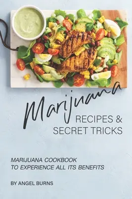 Marihuána receptek és titkos trükkök: Marihuána szakácskönyv az összes előnyének megtapasztalásához - Marijuana Recipes and Secret Tricks: Marijuana Cookbook to Experience All Its Benefits