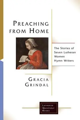 Prédikálás otthonról: Hét lutheránus énekszerzőnő története - Preaching from Home: The Stories of Seven Lutheran Women Hymn Writers