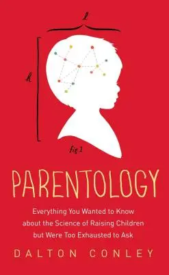 Parentológia: Minden, amit tudni akartál a gyermeknevelés tudományáról, de túl kimerült voltál ahhoz, hogy megkérdezd - Parentology: Everything You Wanted to Know about the Science of Raising Children But Were Too Exhausted to Ask