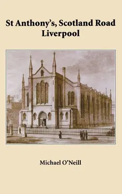 St Anthony's, Scotland Road Liverpool: A Parish History 1804-2004 - St Anthony's, Scotland Road Liverpool: A Parish History 1804 - 2004