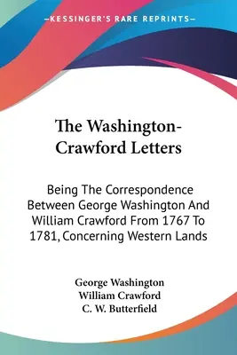 A Washington-Crawford levelek: George Washington és William Crawford 1767 és 1781 közötti levelezése a nyugati területekről. - The Washington-Crawford Letters: Being The Correspondence Between George Washington And William Crawford From 1767 To 1781, Concerning Western Lands