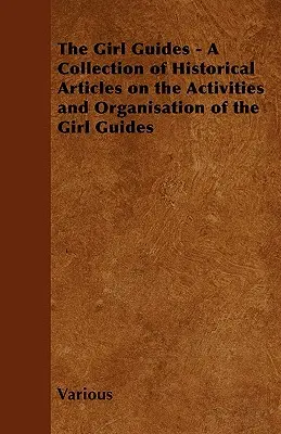 A cserkészlányok - Történelmi cikkek gyűjteménye a cserkészlányok tevékenységéről és szervezetéről - The Girl Guides - A Collection of Historical Articles on the Activities and Organisation of the Girl Guides