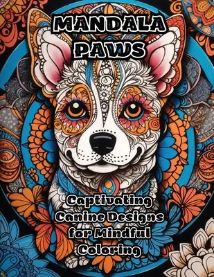 Mandala Mancsok: Magával ragadó kutyás minták a tudatos színezéshez - Mandala Paws: Captivating Canine Designs for Mindful Coloring
