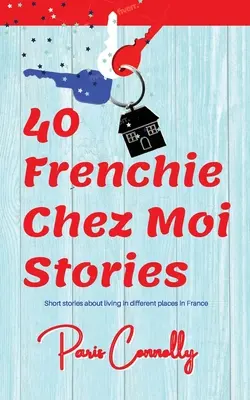 40 franciaországi Chez Moi-történet: Travel Memoir. Rövid történetek Franciaország különböző helyein való életről. - 40 Frenchie Chez Moi Stories: Travel Memoir. Short stories about living in different places in France.