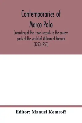 Marco Polo kortársai, amely Rubrucki Vilmos (1253-1255) a világ keleti részeibe tett utazásának feljegyzéseiből áll; Joh. - Contemporaries of Marco Polo, consisting of the travel records to the eastern parts of the world of William of Rubruck (1253-1255); the journey of Joh