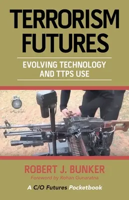 Terrorizmus jövője: Fejlődő technológia és a Ttps használata - Terrorism Futures: Evolving Technology and Ttps Use