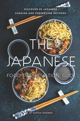 A japán ételek tartósítási útmutatója: Fedezzen fel 25 japán konzervipari és tartósítási módszert! - The Japanese Food Preservation Guide: Discover 25 Japanese Canning and Preserving Methods