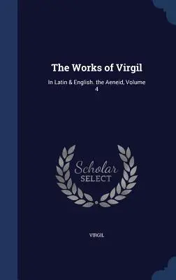 Vergilius művei: Az Aeneis, 4. kötet. - The Works of Virgil: In Latin & English. the Aeneid, Volume 4