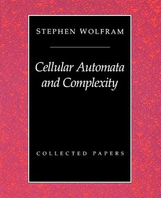 Sejtes automaták és komplexitás: Collected Papers: Collected Papers - Cellular Automata And Complexity: Collected Papers