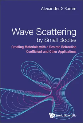 Hullámszórás kis testek által: A kívánt törési együtthatóval rendelkező anyagok létrehozása és egyéb alkalmazások - Wave Scattering by Small Bodies: Creating Materials with a Desired Refraction Coefficient and Other Applications