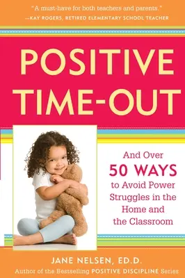 Pozitív időkérés: És több mint 50 módszer a hatalmi harcok elkerülésére otthon és az osztályteremben - Positive Time-Out: And Over 50 Ways to Avoid Power Struggles in the Home and the Classroom