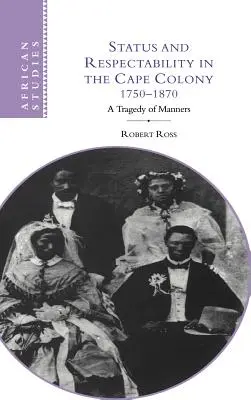 Status and Respectability in the Cape Colony, 1750-1870: Az illem tragédiája - Status and Respectability in the Cape Colony, 1750-1870: A Tragedy of Manners