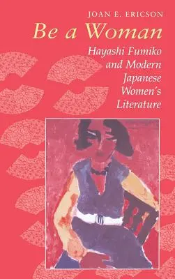 Légy nő: Hayashi Fumiko és a modern japán női irodalom - Be a Woman: Hayashi Fumiko and Modern Japanese Women's Literature
