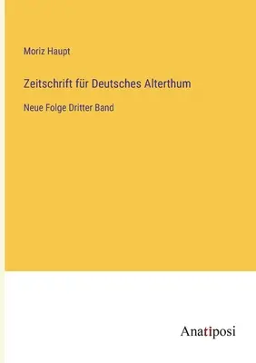 Zeitschrift fr Deutsches Alterthum: Neue Folge harmadik kötet - Zeitschrift fr Deutsches Alterthum: Neue Folge Dritter Band