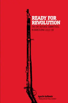 Készen állunk a forradalomra: A CNT védelmi bizottságai Barcelonában, 1933-1938 - Ready for Revolution: The CNT Defense Committees in Barcelona, 1933-1938