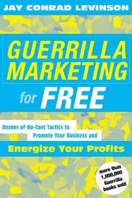 Ingyen gerillamarketing: 100 költségmentes taktika vállalkozása népszerűsítésére és nyereségének növelésére - Guerrilla Marketing for Free: 100 No-Cost Tactics to Promote Your Business and Energize Your Profits