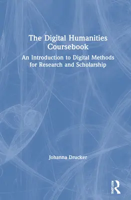 The Digital Humanities Coursebook: Bevezetés a digitális kutatási és tudományos módszerekbe - The Digital Humanities Coursebook: An Introduction to Digital Methods for Research and Scholarship