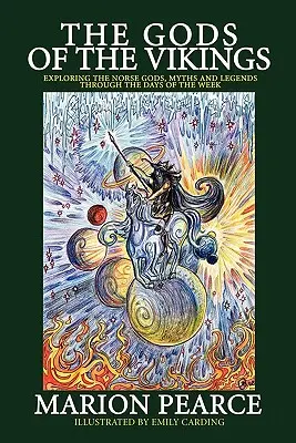 A vikingek istenei: Az északi istenek, mítoszok és legendák felfedezése a hét napjain keresztül - The Gods of the Vikings: Exploring the Norse Gods, Myths and Legends through the Days of the Week