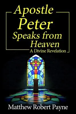 Péter apostol beszél a mennyből: Isteni kinyilatkoztatás - Apostle Peter Speaks from Heaven: A Divine Revelation