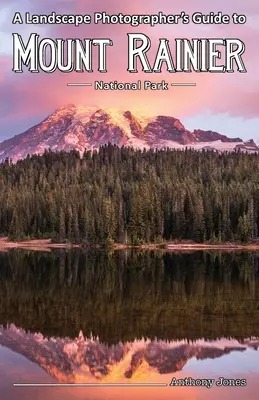 A tájfotós útikalauza a Mount Rainier Nemzeti Parkba - A Landscape Photographer's Guide to Mount Rainier National Park