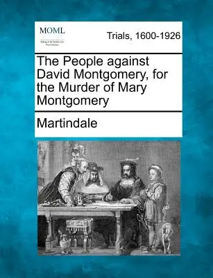 Az emberek David Montgomery ellen, Mary Montgomery meggyilkolásáért - The People Against David Montgomery, for the Murder of Mary Montgomery