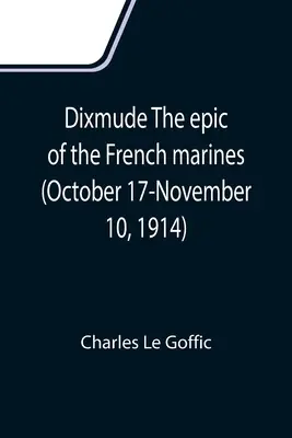 Dixmude A francia tengerészgyalogosok eposza (1914. október 17. - november 10.) - Dixmude The epic of the French marines (October 17-November 10, 1914)