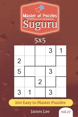 A rejtvények mestere - Suguru 200 könnyen elsajátítható rejtvény 5x5 (27. kötet) - Master of Puzzles - Suguru 200 Easy to Master Puzzles 5x5 (vol. 27)