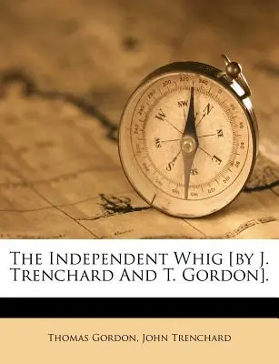 The Independent Whig [J. Trenchard és T. Gordon által]. - The Independent Whig [By J. Trenchard and T. Gordon].