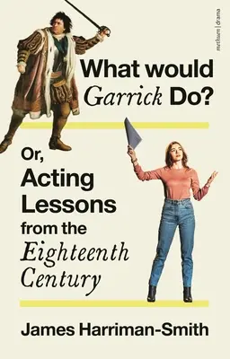 Mit tenne Garrick? Vagy: színészi leckék a tizennyolcadik századból - What Would Garrick Do? Or, Acting Lessons from the Eighteenth Century