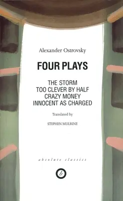 Osztrovszkij: Négy színdarab: Túl okos a felénél; Őrült pénz; Ártatlanul vádolva; A vihar - Ostrovsky: Four Plays: Too Clever by Half; Crazy Money; Innocent as Charged; the Storm