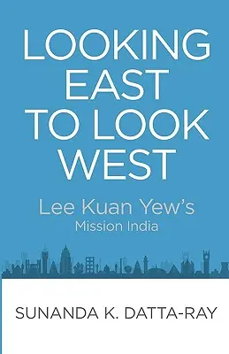 Keletre tekintve nyugatra nézni: Lee Kuan Yew indiai küldetése - Looking East to Look West: Lee Kuan Yew's Mission India