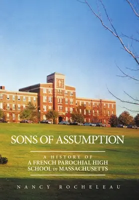 Nagyboldogasszony fiai: A Massachusetts-i francia egyházi középiskola története - Sons of Assumption: A History of a French Parochial High School in Massachusetts