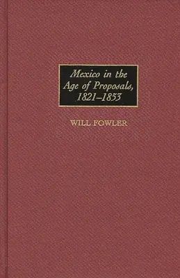 Mexikó a javaslatok korában, 1821-1853 - Mexico in the Age of Proposals, 1821-1853