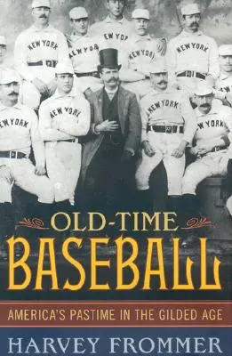 Old Time Baseball: Amerika időtöltése az aranykorban - Old Time Baseball: America's Pastime in the Gilded Age