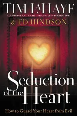 A szív csábítása: Hogyan őrizd meg a szívedet a gonosztól - Seduction of the Heart: How to Guard Your Heart from Evil